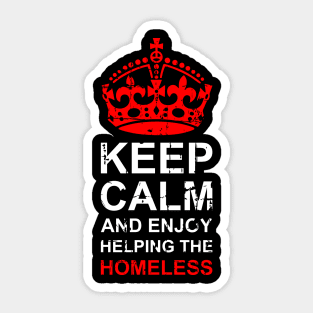 Keep Calm And Enjoy Helping The Homeless - End Homelessness Sticker